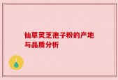 仙草灵芝孢子粉的产地与品质分析