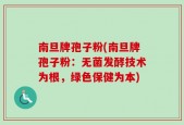 南旦牌孢子粉(南旦牌孢子粉：无菌发酵技术为根，绿色保健为本)