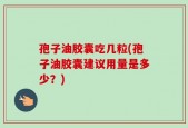 孢子油胶囊吃几粒(孢子油胶囊建议用量是多少？)