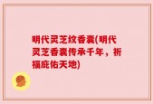 明代灵芝纹香囊(明代灵芝香囊传承千年，祈福庇佑天地)