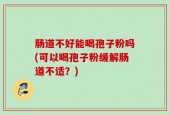 肠道不好能喝孢子粉吗(可以喝孢子粉缓解肠道不适？)