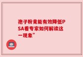 孢子粉竟能有效降低PSA看专家如何解读这一现象”