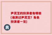 尹灵芝的扮演者有哪些(谁演过尹灵芝？角色扮演者一览)