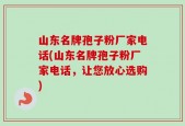 山东名牌孢子粉厂家电话(山东名牌孢子粉厂家电话，让您放心选购)