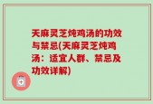天麻灵芝炖鸡汤的功效与禁忌(天麻灵芝炖鸡汤：适宜人群、禁忌及功效详解)