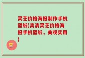灵芝价格海报制作手机壁纸(高清灵芝价格海报手机壁纸，美观实用)