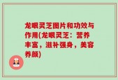 龙眼灵芝图片和功效与作用(龙眼灵芝：营养丰富，滋补强身，美容养颜)