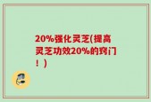 20%强化灵芝(提高灵芝功效20%的窍门！)