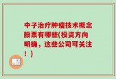 中子治疗肿瘤技术概念股票有哪些(投资方向明确，这些公司可关注！)