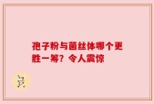 孢子粉与菌丝体哪个更胜一筹？令人震惊