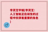 李灵芝学姐(李灵芝：人工智能正在诞生的过程中扮演着重要的角色)