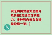 灵芝鸭肉食谱大全图片及价格(走进灵芝的魅力：多种鸭肉美食食谱及价格一览！)