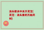 汤头歌诀中关于灵芝(灵芝：汤头里的万能药材)