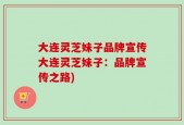 大连灵芝妹子品牌宣传大连灵芝妹子：品牌宣传之路)