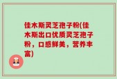 佳木斯灵芝孢子粉(佳木斯出口优质灵芝孢子粉，口感鲜美，营养丰富)