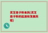 灵芝孢子粉来历(灵芝孢子粉的起源和发展历程)