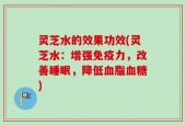 灵芝水的效果功效(灵芝水：增强免疫力，改善睡眠，降低血脂血糖)