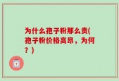 为什么孢子粉那么贵(孢子粉价格高昂，为何？)