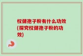 权健孢子粉有什么功效(探究权健孢子粉的功效)