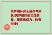 美罗国际灵芝菌丝体胶囊(美罗国际的灵芝胶囊，提高免疫力，改善健康)
