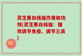 灵芝黑白线描作用和功效(灵芝黑白线描：强效调节免疫、调节三高)