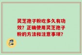 灵芝孢子粉吃多久有功效？正确使用灵芝孢子粉的方法和注意事项？