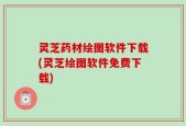 灵芝药材绘图软件下载(灵芝绘图软件免费下载)