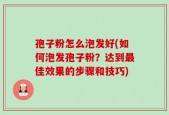 孢子粉怎么泡发好(如何泡发孢子粉？达到最佳效果的步骤和技巧)