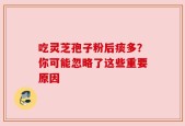 吃灵芝孢子粉后痰多？你可能忽略了这些重要原因