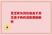 灵芝粉为何价格高于灵芝孢子粉的深层原因解析