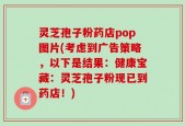 灵芝孢子粉药店pop图片(考虑到广告策略，以下是结果：健康宝藏：灵芝孢子粉现已到药店！)