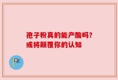 孢子粉真的能产酸吗？或将颠覆你的认知