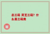 总三萜 灵芝三萜？什么是三萜类