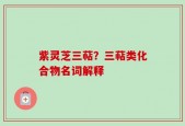紫灵芝三萜？三萜类化合物名词解释