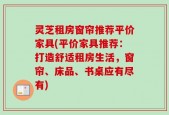 灵芝租房窗帘推荐平价家具(平价家具推荐：打造舒适租房生活，窗帘、床品、书桌应有尽有)