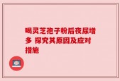喝灵芝孢子粉后夜尿增多 探究其原因及应对措施