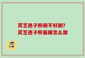 灵芝孢子粉碗不好刷？灵芝孢子粉面膜怎么做