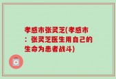 孝感市张灵芝(孝感市：张灵芝医生用自己的生命为患者战斗)
