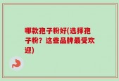 哪款孢子粉好(选择孢子粉？这些品牌最受欢迎)