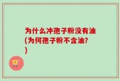 为什么冲孢子粉没有油(为何孢子粉不含油？)
