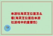 米游社海灵芝位置怎么看(海灵芝位置在米游社游戏中的重要性)
