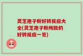 灵芝孢子粉好转反应大全(灵芝孢子粉所致的好转反应一览)