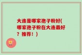 大连是哪家孢子粉好(哪家孢子粉在大连最好？推荐！)