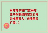 林芝孢子粉厂家(林芝孢子粉制品商家出口海外成果喜人，市场前景广阔。)