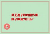 灵芝孢子粉的副作用-脖子痒是为什么？