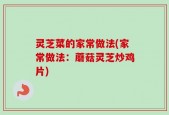 灵芝菜的家常做法(家常做法：蘑菇灵芝炒鸡片)