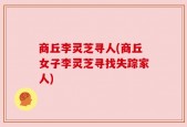 商丘李灵芝寻人(商丘女子李灵芝寻找失踪家人)