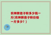 农神牌孢子粉多少钱一斤(农神牌孢子粉价格一斤多少？)