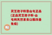 灵芝孢子粉靠山屯正品(正品灵芝孢子粉-山屯纯天然素食口服改善免疫)