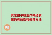 灵芝孢子粉治疗神经衰弱的有效性和使用方法